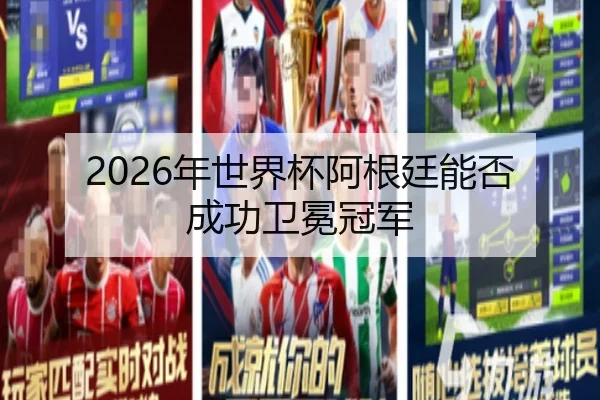 2026年世界杯阿根廷能否成功卫冕冠军